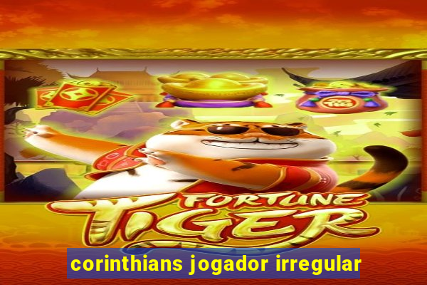 corinthians jogador irregular